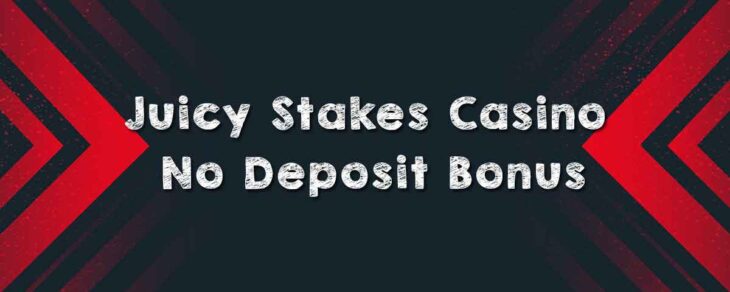 Juicy Stakes Casino No Deposit Bonus