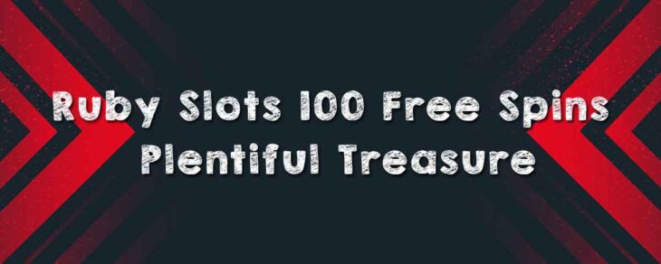 Ruby Slots 100 Free Spins Plentiful Treasure