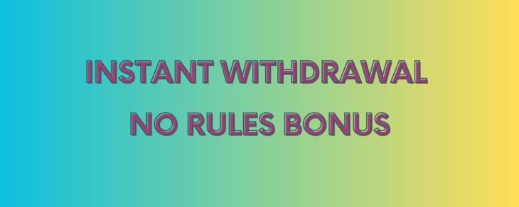 Instant Withdrawal No Rules Bonus